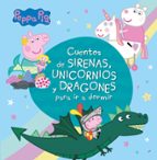 Cuentos de sirenas, unicornios y dragones para ir a dormir (Peppa Pig. Recopilatorio de cuentos), de Varios autores | portada