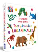 La pequeña oruga glotona. Toca y descubre los animales (Colección Eric Carle), de Eric Carle | portada del libro