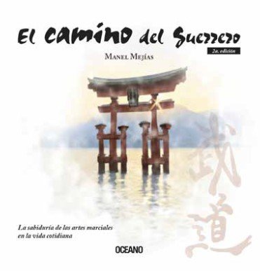 CAMINO DEL GUERRERO, EL LA SABIDURIA DE LAS ARTES MARCIALES, de MANEL MEJIAS | portada del libro
