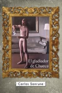 EL GLADIADOR DE CHUECA, de CARLOS SANRUNE | portada del libro