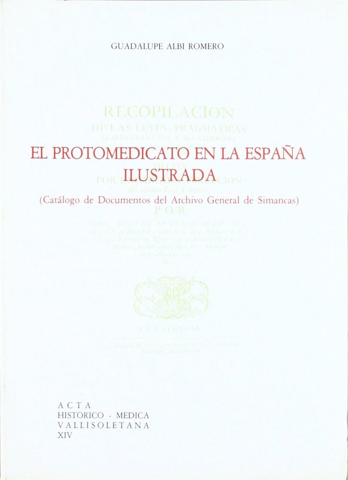 PROTOMEDICATO EN LA ESPAÑA ILUSTRADA (CATÁLOGO DE DOCUMENTOS DEL ARCHIVO GEMERAL DE SIMANCAS), EL, de ALBI ROMERO | portada d