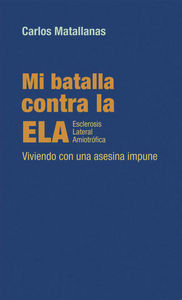 Mi batalla contra la ELA Esclerosis Lateral Amiotrófica, de MATALLANAS | portada del libro