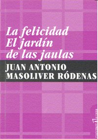 La felicidad. El jardín de las jaulas, de Masoliver Ródenas, Juan Antonio | portada del libro
