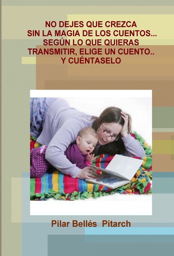 NO DEJES QUE CREZCA SIN LA MAGIA DE LOS CUENTOS-- SEGUN LO QUE QUIERAS TRANSMITIR, ELIGE UN CUENTO--, de BELLES PITARCH, MARI