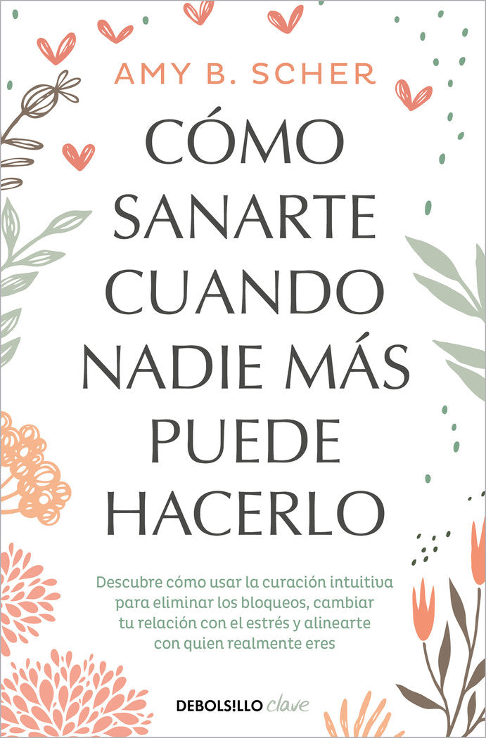 COMO SANARTE CUANDO NADIE MAS PUEDE HACERLO, de AMY B SCHER | portada del libro