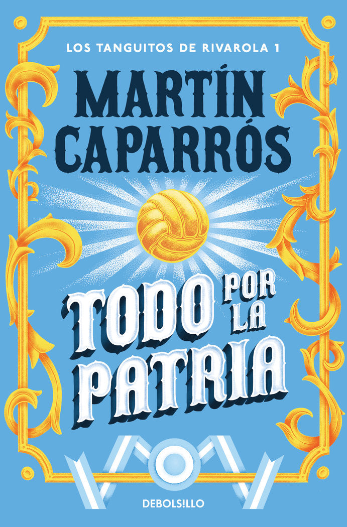TODO POR LA PATRIA (LOS TANGUITOS DE RIVAROLA 1), de CAPARROS | portada del libro