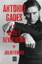Antonio Gades. Arte y revolución, de JULIO FERRER | portada del libro