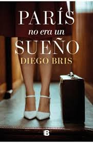 PARIS NO ERA UN SUEÑO, de BRIS, DIEGO | portada del libro