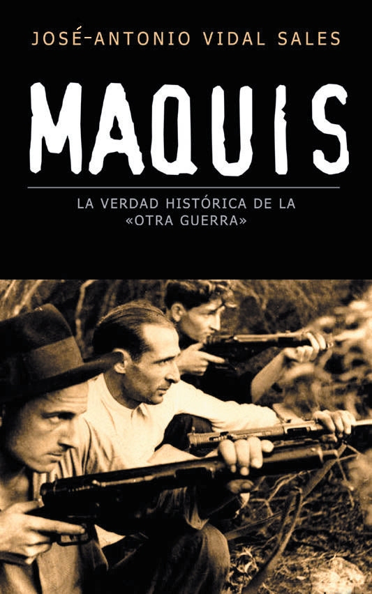 Maquis, la verdad histórica de la «otra guerra», de JOSE-ANTONIO VIDAL SALES | portada del libro