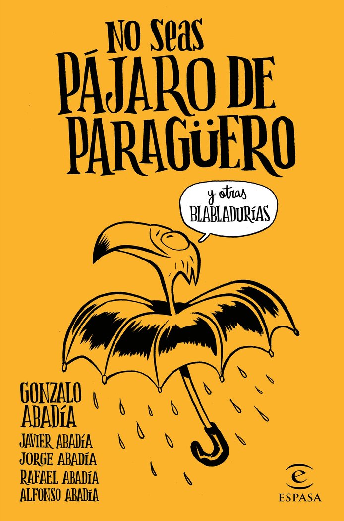 No seas pájaro de paragüero, de Gonzalo Abadía, Javier Abadía, Jorge Abadía, Rafael Abadía, Alfonso Abadía | portada del libr