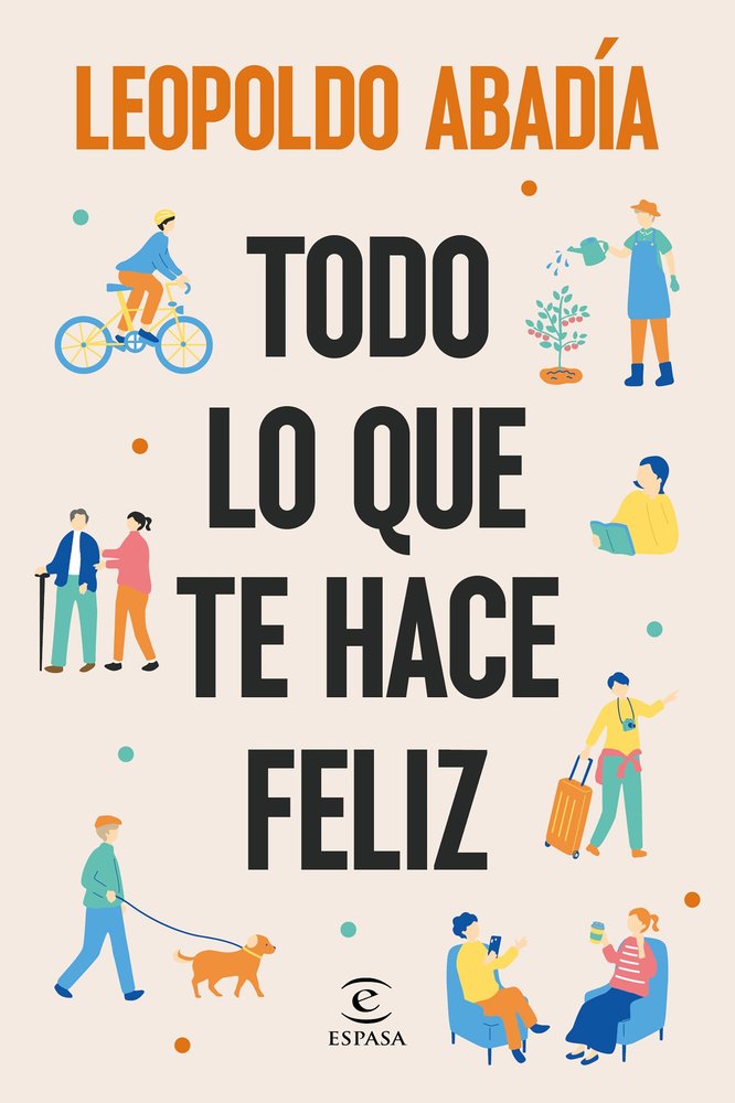Todo lo que te hace feliz, de LEOPOLDO ABADIA | portada del libro