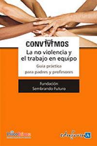 Convivimos. La no violencia y el trabajo en equipo. Guía práctica para padres y profesores., de Fundación Sembrando Futuro | 