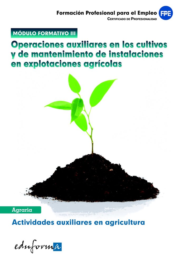 Módulo III. Operaciones Auxiliares en los Cultivos y de Mantenimiento de Instalaciones en Explotacio, de GIL RAMOS, JUAN MANU