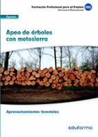UF 0268. Apeo de árboles con motosierra. Certificado de profesionalidad Aprovechamientos forestales., de Varios autores | por