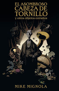 EL ASOMBROSO CABEZA DE TORNILLO Y OTROS OBJETOS EXTRAÑOS, de Mignola | portada del libro