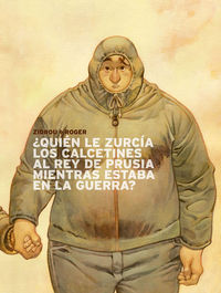 ¿QUIÉN LE ZURCÍA LOS CALCETINES AL REY DE PRUSIA MIENTRAS ESTABA EN LA GUERRA?, de Zidrou#Ibáñez | portada del libro