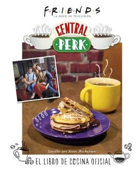 FRIENDS: CENTRAL PERK. EL LIBRO DE COCINA OFICIAL, de KARA MICKELSON | portada del libro