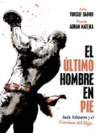 EL ULTIMO HOMBRE EN PIE: JACK JOHNSON Y EL COMBATE DEL SIGLO, de ADRIAN MATEJKA | portada del libro