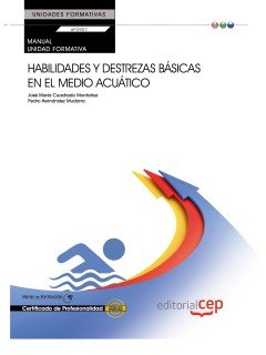 Manual Habilidades y destrezas básicas en el medio acuático (UF0907:Transversal). Certificados de Pr, de Hernández Mudarra, P