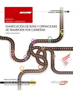 Manual. Planificación de rutas y operaciones de transporte por carretera (UF0924). Certificados de p, de Marta Aceña Navarro 