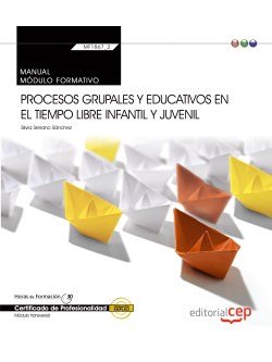 Manual. Procesos grupales y educativos en el tiempo libre infantil y juvenil (Transversal: MF1867_2), de Silvia Serrano Sánch