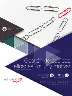Gestión de equipos eficaces: influir y motivar (ADGD120PO). Especialidades formativas, de Nuria Medina Arrizabalaga | portada