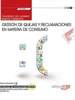 Cuaderno del alumno. Gestión de quejas y reclamaciones en materia de consumo (MF0245_3). Certificado, de Caballero Sánchez de