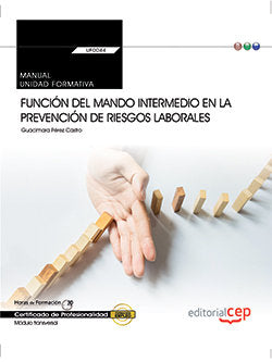 Manual. Función del mando intermedio en la Prevención de riesgos laborales (Transversal: UF0044). Ce, de Pérez Castro, Guacim