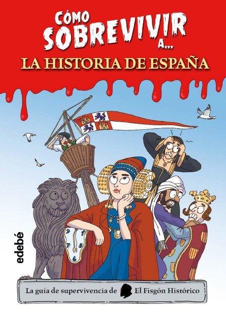 COMO SOBREVIVIR A LA HISTORIA DE ESPAÑA, de EL FISGON HISTORICO | portada del libro