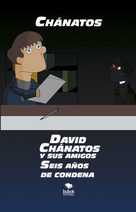 DAVID CHÁNATOS Y SUS AMIGOS. SEIS AÑOS DE CONDENA, de Chánatos | portada del libro