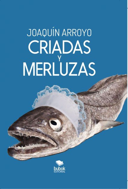 CRIADAS Y MERLUZAS, de ARROYO, JOAQUIN | portada del libro