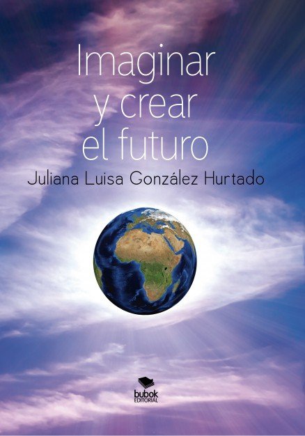 Imaginar y crear el futuro (Segunda edición, corregida y aumentada), de González Hurtado, Juliana Luisa | portada del libro