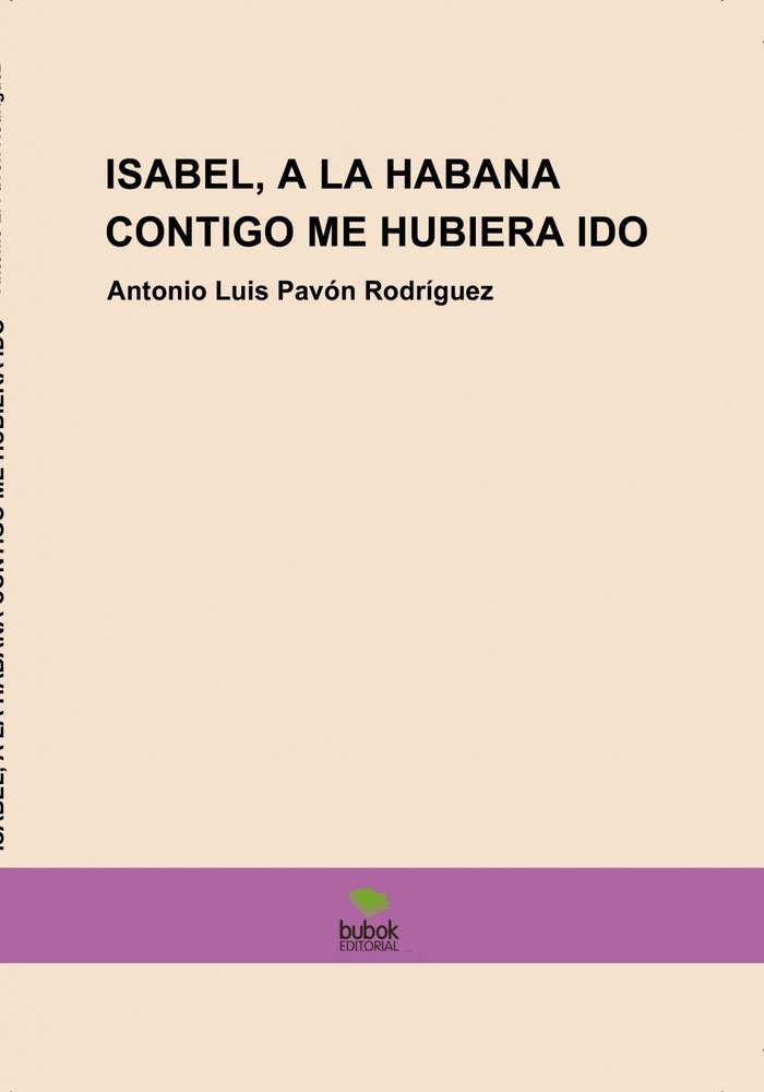 ISABEL A LA HABANA CONTIGO ME HUBIERA IDO, de ANTONIO LUIS PAVON | portada del libro