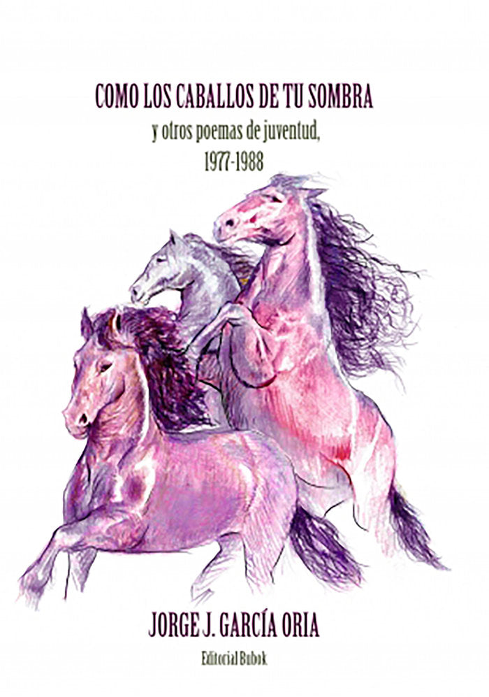 Cómo los caballos de tu sombra y otros poemas de juventud. 1, de García Oria, Jorge J. | portada del libro