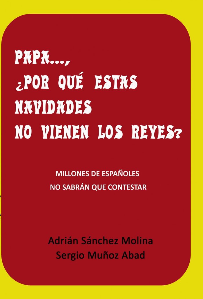 PAPA ... ¿ POR QUÉ ESTAS NAVIDADES NO VIENEN LOS REYES ?, de Molina Sánchez, Adrián | portada del libro