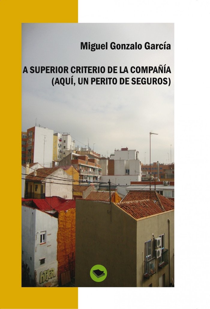 A SUPERIOR CRITERIO DE LA COMPAÑIA AQUI UN PERITO DE SEGUROS, de MIGUEL GONZALO GARCIA | portada del libro