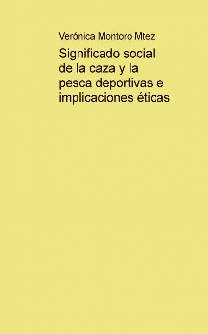 Significado social de la caza y la pesca deportivas e implicaciones éticas, de Mtez Montoro, Verónica | portada del libro