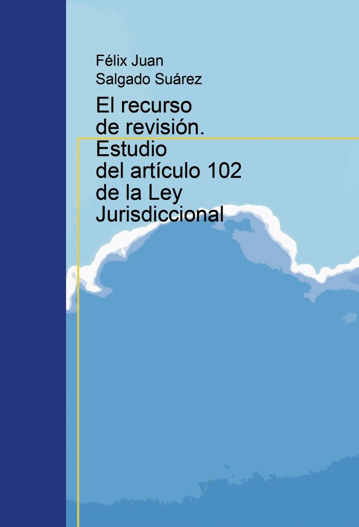 El recurso de revisión. Estudio del artículo 102 de la Ley Jurisdiccional, de Suárez Juan Salgado, Félix | portada del libro