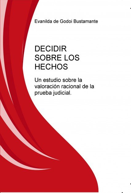 DECIDIR SOBRE LOS HECHOS: UN ESTUDIO SOBRE LA VALORACIÓN RACIONAL DE LA PRUEBA JUDICIAL, de BUSTAMANTE DE GODOI, EVANILDA | p