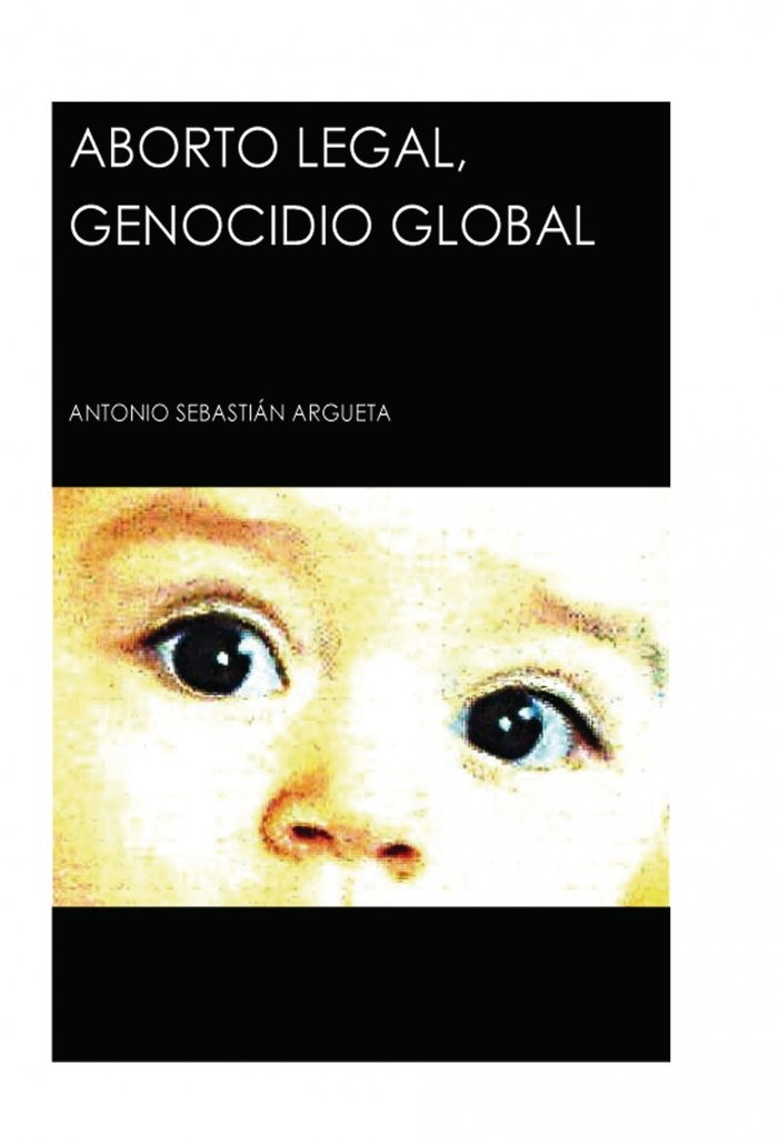 Aborto Legal, Genocidio Global, de Argueta Sebastián, Antonio | portada del libro