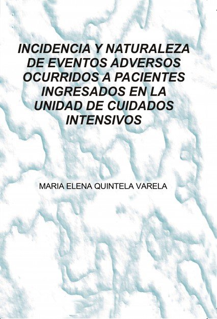 INCIDENCIA Y NATURALEZA DE EVENTOS ADVERSOS OCURRIDOS A PACIENTES INGRESADOS EN LA UNIDAD DE CUIDADO, de QUINTELA VARELA, MAR