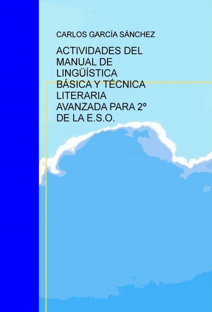ACTIVIDADES DEL MANUAL DE LINGÜÍSTICA BÁSICA Y TÉCNICA LITERARIA AVANZADA PARA 2º DE LA E.S.O., de GARCÍA,CARLOS | portada de
