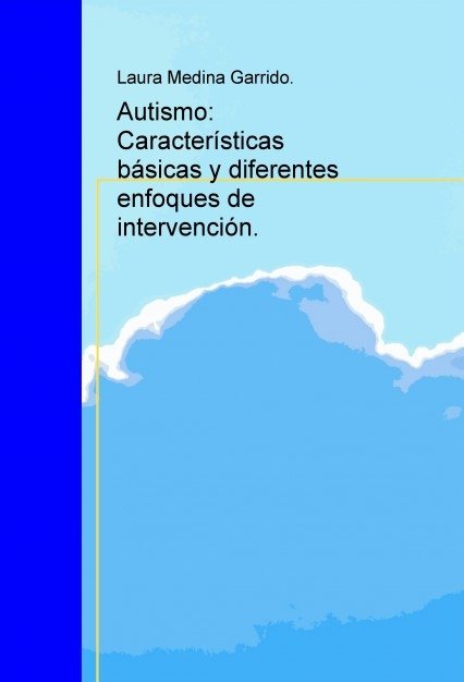 Autismo: Características básicas y diferentes enfoques de intervención., de Medina,Laura | portada del libro