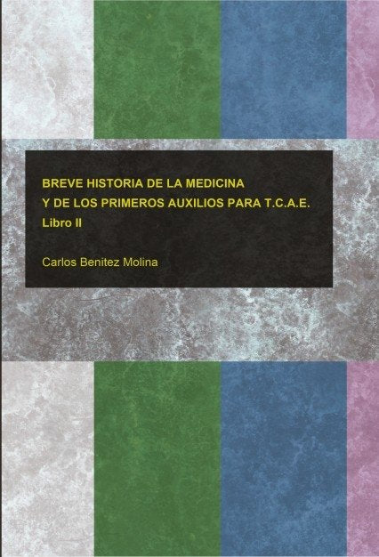 BREVE HISTORIA DE LA MEDICINA Y DE LOS PRIMEROS AUXILIOS PARA T.C.A.E. Libro II, de Benitez,Carlos | portada del libro