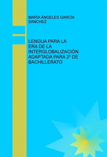 LENGUA PARA LA ERA DE LA INTERGLOBALIZACIÓN ADAPTADA PARA 2º DE BACHILLERATO, de ÁNGELES,MARÍA | portada del libro