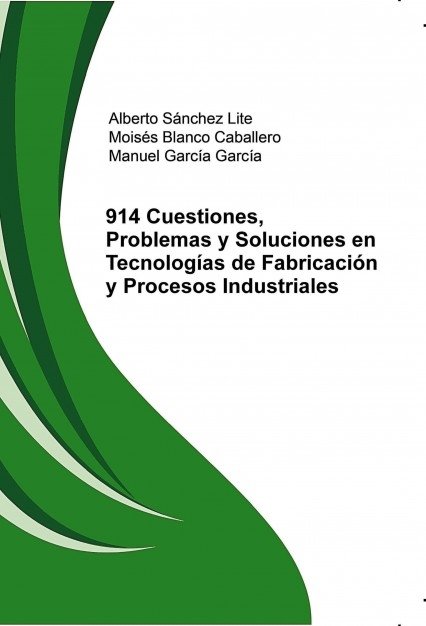 914 Cuestiones, Problemas y Soluciones en Tecnologías de Fabricación y Procesos Industriales, de Sánchez,Alberto | portada de