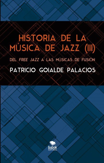 HISTORIA DE LA MÚSICA DE JAZZ (III). Del free jazz a las mús, de Goyalde Palacios, Patricio | portada del libro