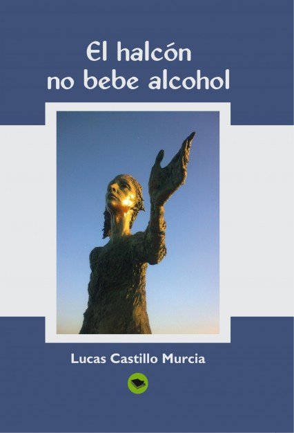 EL HALCÓN, NO BEBE ALCOHOL, de Castillo Murcia, Lucas | portada del libro