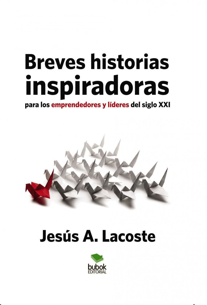 Breves historias inspiradoras para los emprendedores y líderes del siglo XXI, de Lacoste A., Jesús | portada del libro