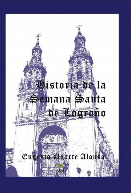 Historia de la Semana Santa de Logroño, de UGARTE ALONSO, EUGENIO | portada del libro